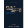 Twórcy nowoczesnej strategii. Od starożytności do ery cyfrowej