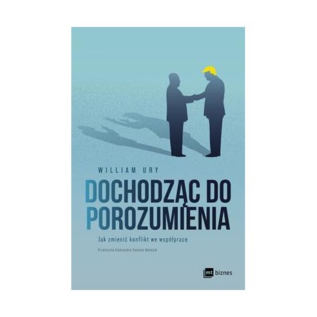 Dochodząc do porozumienia. Jak zmienić konflikt we współpracę William Ury motyleksiazkowe.pl