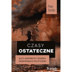 Czasy ostateczne. Elity, kontrelity i ścieżka dezintegracji politycznej Peter Turchin motyleksiazkowe.pl