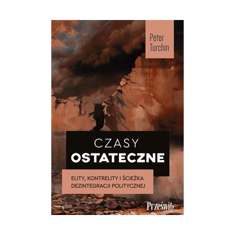 Czasy ostateczne. Elity, kontrelity i ścieżka dezintegracji politycznej Peter Turchin motyleksiazkowe.pl
