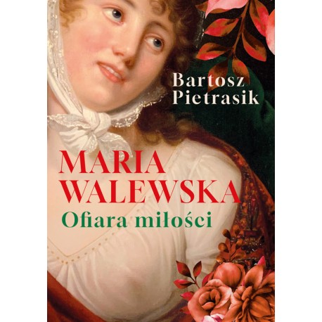 Maria Walewska. Ofiara miłości. Bartosz Pietrasik motyleksiazkowe.pl