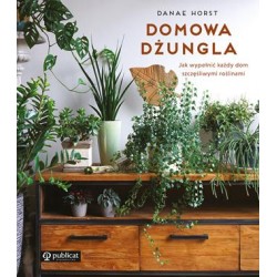 Domowa dżungla. Jak wypełnić każdy dom szczęśliwymi roślinami Danae Horst motyleksiazkowe.pl