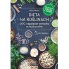 Dieta na roślinach. 100 wegańskich pomysłów na każdy posiłek. Przepisy znane i nowe