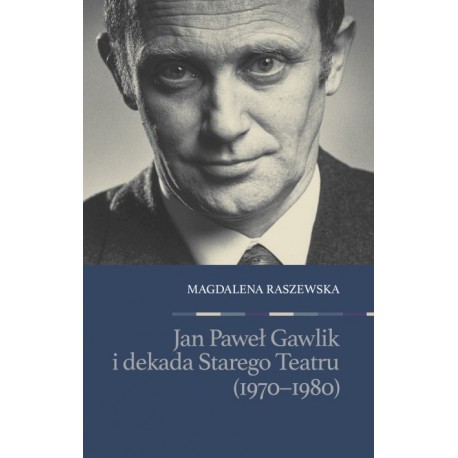 Jan Paweł Gawlik i dekada Starego Teatru (1970-1980) Raszewska Magdalena motyleksiazkowe.pl