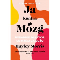 Ja kontra Mózg. Poradnik dla tych, co myślą za dużo  Hayley Morris motyleksiazkowe.pl