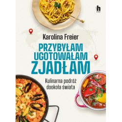 Przybyłam, ugotowałam, zjadłam. Kulinarna podróż dookoła świata Karolina Freier motyleksiazkowe.pl