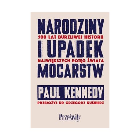 Narodziny i upadek mocarstw. 500 lat burzliwej historii największych potęg świata Paul Kennedy motyleksiazkowe.pl