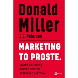 Marketing to proste. Stwórz skuteczną ścieżkę dotarcia do nowych klientów Donald Miller motyleksiazkowe.pl