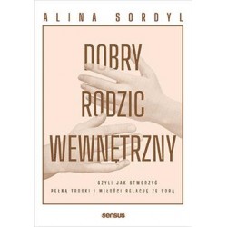 Dobry rodzic wewnętrzny, czyli jak stworzyć pełną troski i miłości relację ze sobą Alina Sordyl motyleksiazkowe.pl