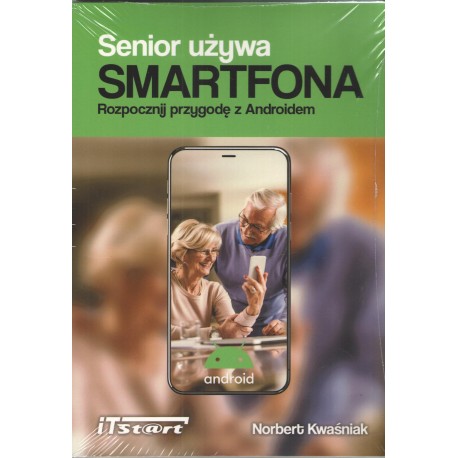 Senior używa Smartfona. Rozpocznij przygodę z Androidem Norbert Kwaśniak motyleksiazkowe.pl
