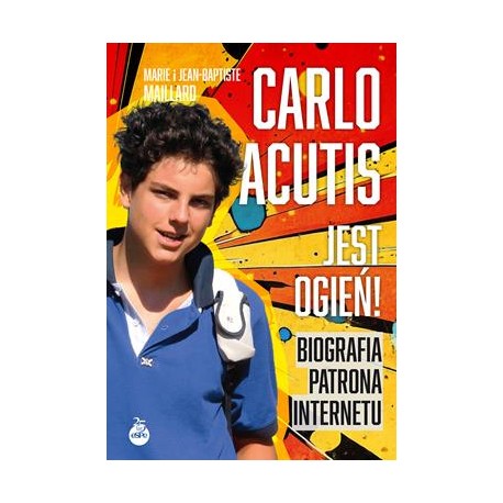 Carlo Acutis. Jest ogień!. Biografia patrona internetu  Marie MaillardJean-Baptiste Maillard motyle motyleksiazkowe.pl