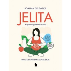 Jelita. Kręta droga do zdrowia. Proste sposoby na lepsze życie Joanna Zielewska motyleksiazkowe.pl