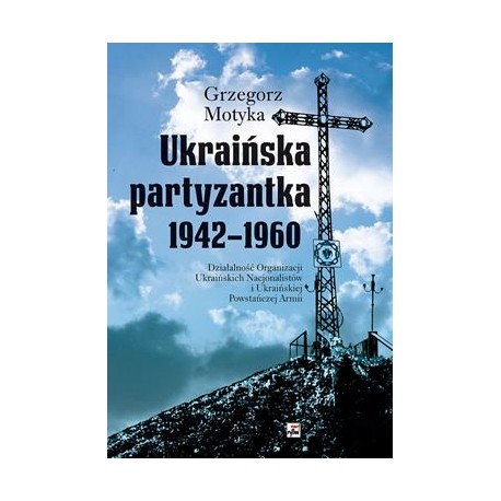 Ukraińska partyzantka 1942-1960. Działalność Organizacji Ukraińskich Nacjonalistów i Ukraińskiej Powstańczej Armii