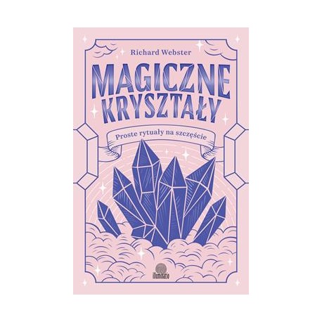 Magiczne kryształy. Proste rytuały na szczęście Richard Webster motyleksiazkowe.pl