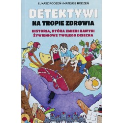 Historia, która zmieni nawyki żywieniowe Twojego dziecka /Detektywi na tropie zdrowia. Tom 1