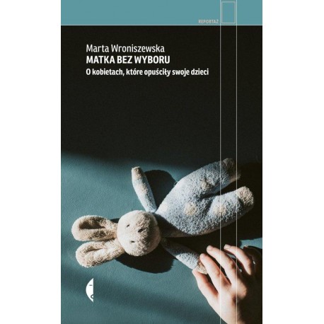 Matka bez wyboru O kobietach, które opuściły swoje dzieci Wroniszewska Marta motyleksiazkowe.pl
