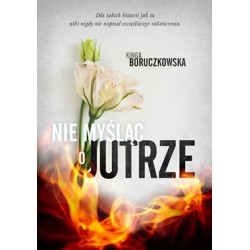 Nie myśląc o jutrze Kinga Boruczkowska motyleksiazkowe.pl