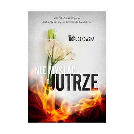 Nie myśląc o jutrze Kinga Boruczkowska motyleksiazkowe.pl
