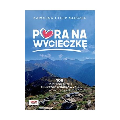 Pora na wycieczkę. 108 najpiękniejszych punktów widokowych w Małopolsce Karolina i Filip Mleczek motyleksiazkowe.pl