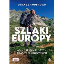 Szlaki Europy. 40 najpiękniejszych tras trekkingowych Łukasz Supergan motyleksiazkowe.pl