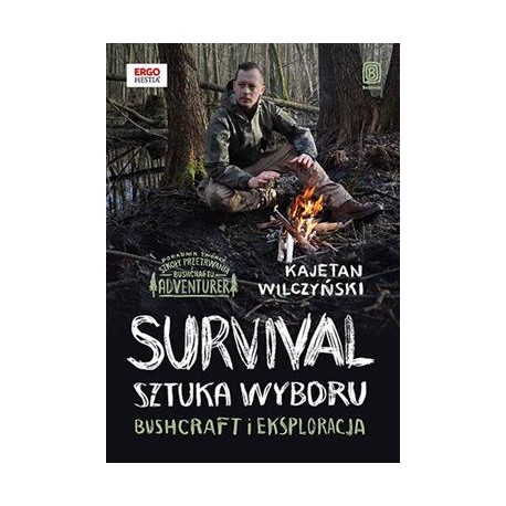 Survival: sztuka wyboru. Bushcraft i eksploracja Kajetan Wilczyński motyleksiazkowe.pl