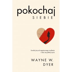 Pokochaj siebie. Uwolnij się od negatywnego  myślenia i ciesz się pełnią życia Wayne W. Dyer motyleksiazkowe.pl