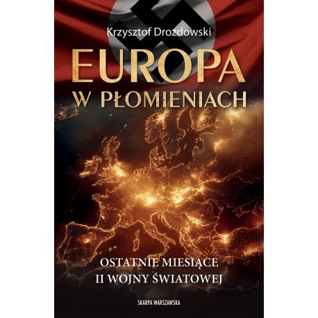 Europa w płomieniach. Ostatnie miesiące II Wojny Światowej Krzysztof Drozdowski motyleksiazkowe.pl