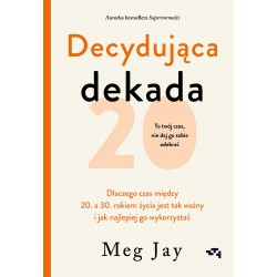 Decydująca dekada. Dlaczego czas między 20. a 30. rokiem życia jest tak ważny i jak najlepiej go wykorzystać Meg Jay