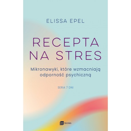 Recepta na stres. Mikronawyki, które wzmacniają odporność psychiczną  Elissa Epel motyleksiazkowe.pl