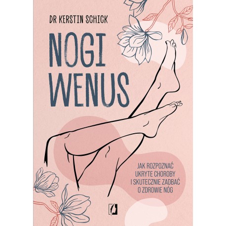 Nogi Wenus. Jak rozpoznać ukryte choroby i skutecznie zadbać o zdrowie nóg Kerstin Schick motyleksiazkowe.pl