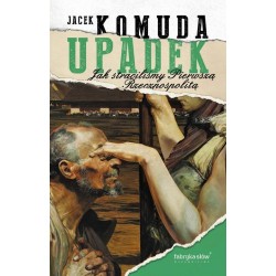 Upadek Jak straciliśmy I Rzeczpospolitą Komuda Jacek motyleksiazkowe.pl