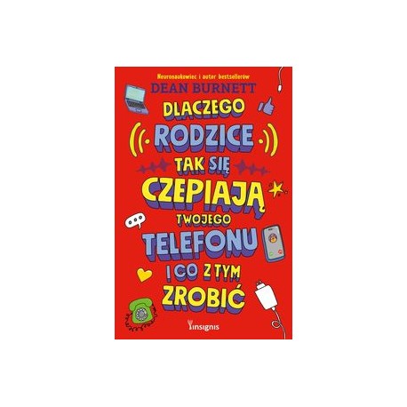 Dlaczego rodzice tak się czepiają twojego telefonu i co z tym zrobić Dean Burnett motyleksiazkowe.pl