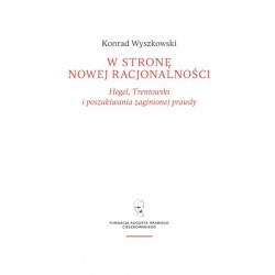 W stronę nowej racjonalności. Hegel, Trentowski i poszukiwania zaginionej prawdy Konrad Wyszkowski motyleksiazkowe.pl