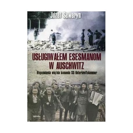 Usługiwałem esesmanom w Auschwitz. Wspomnienia więźnia z komanda Unterkunskammer Józef Seweryn motyleksiazkowe.pl