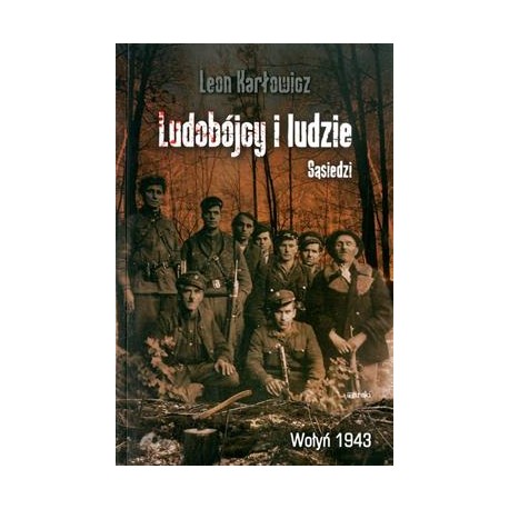 Ludobójcy i ludzie. Sąsiedzi. Wołyń 1943 Leon Karłowicz motyleksiażkowe.pl
