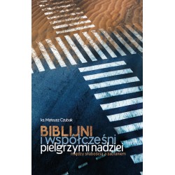 Biblijni i współcześni pielgrzymi nadziei. Między słabością a zaufaniem Mateusz Czubak motyleksiazkowe.pl