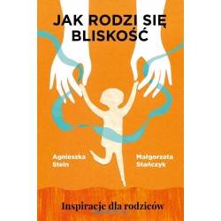 Jak rodzi się bliskość  Inspiracje dla rodziców Stein Agnieszka motyleksiazkowe.pl