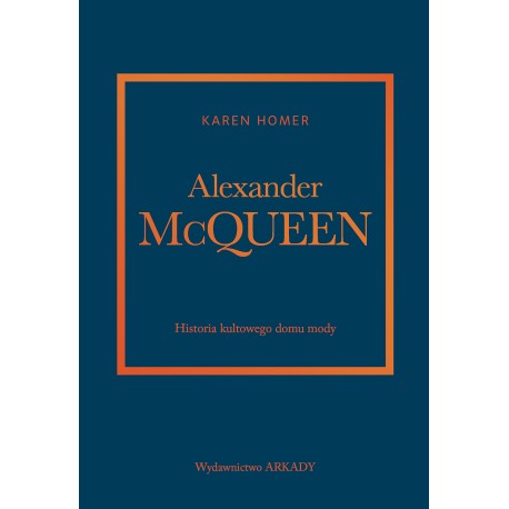 Alexander McQueen. Historia kultowego domu mody  Karen Homer motyleksiazkowe.pl