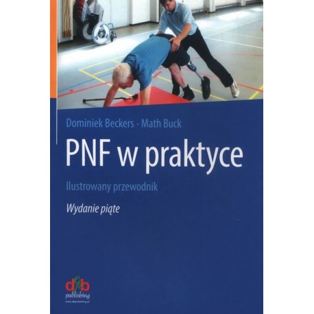 PNF w Praktyce. Ilustrowany Przewodnik. Wydanie piąte Dominiek Beckers, Math Buck motyleksiazkowe.pl