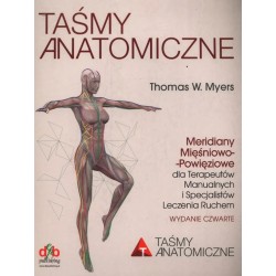Taśmy anatomiczne. Meridiany mięśniowo-powięziowe dla terapeutów manualnych i specjalistów leczenia ruchem. Wydanie 4 Myers W. T