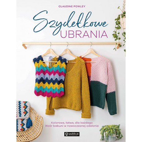 Szydełkowe ubrania. Kolorowe, łatwe, dla każdego. Wzór babuni w nowoczesnej odsłonie Claudine Powley motyleksiazkowe.pl