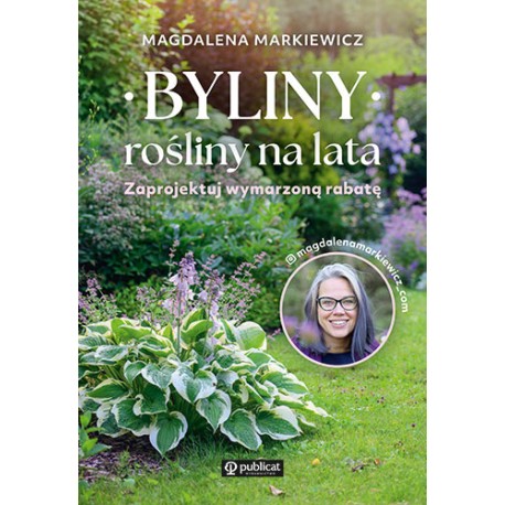 Byliny: rośliny na lata. Zaprojektuj wymarzoną rabatę Magdalena Markiewicz motyleksiazkowe.pl