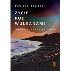 Życie pod wulkanami. Ogniste serce Islandii  Paulina Tondos motyleksiazkowe.pl