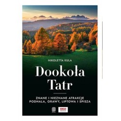 Dookoła Tatr. Znane i nieznane atrakcje Podhala, Orawy, Liptowa i Spisza Nikoletta Kula motyleksiazkowe.pl