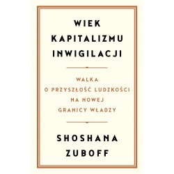 Wiek kapitalizmu inwigilacji. Walka o przyszłość ludzkości na nowej granicy władzy  Shoshana Zuboff motyleksiazkowe.pl