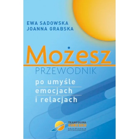 Możesz - przewodnik po umyśle emocjach i relacjach Sadowska Ewa motyleksiazkowe.pl