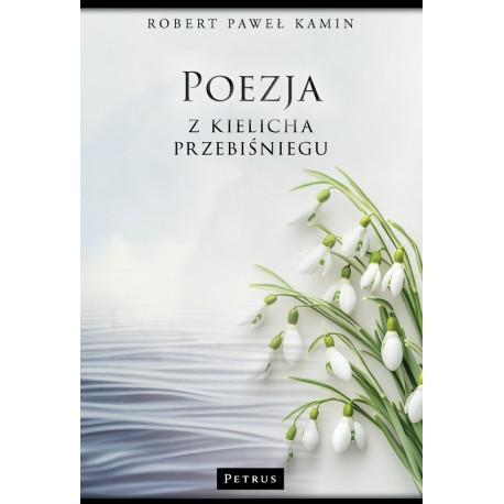 Poezja z kielicha przebiśniegu Robert Paweł Kamin motyleksiazkowe.pl