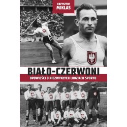 Biało-Czerwoni Opowieści o niezwykłych ludziach sportu Krzysztof Miklas motyleksiazkowe.pl