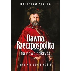 Dawna Rzeczpospolita na nowo odkryta. Gabinet osobliwości Tom 1 Radosław Sikora motyleksiazkowe.pl