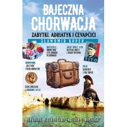 Bajeczna Chorwacja. Zabytki, Adriatyk i Cevapcici Sławomir Koper motyleksiazkowe.pl